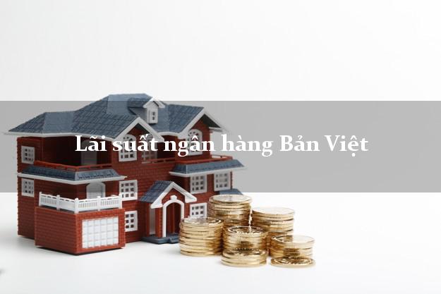 Lãi suất ngân hàng Bản Việt