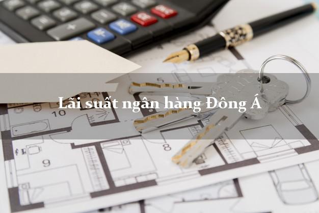 Lãi suất ngân hàng Đông Á