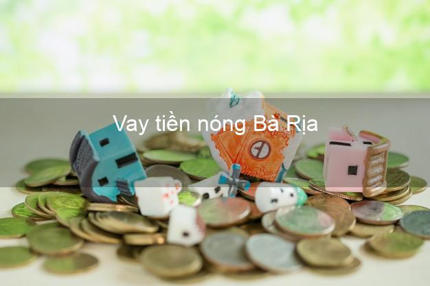 Vay tiền nóng Bà Rịa Bà Rịa Vũng Tàu