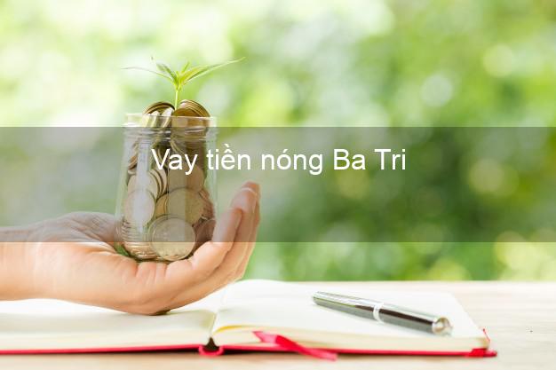 Vay tiền nóng Ba Tri Bến Tre