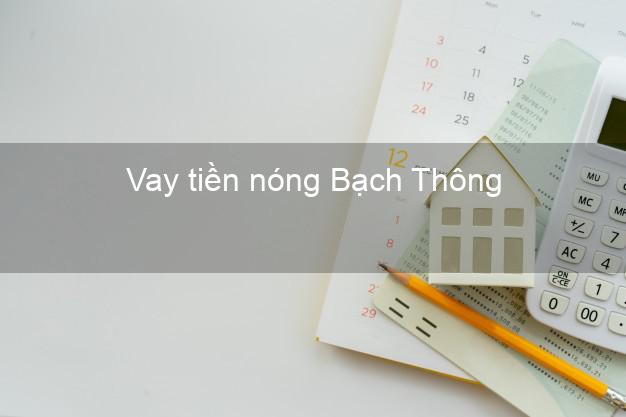 Vay tiền nóng Bạch Thông Bắc Kạn