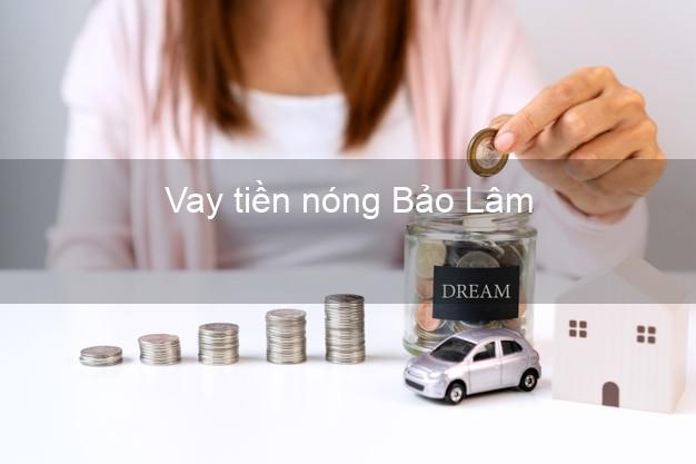 Vay tiền nóng Bảo Lâm Cao Bằng