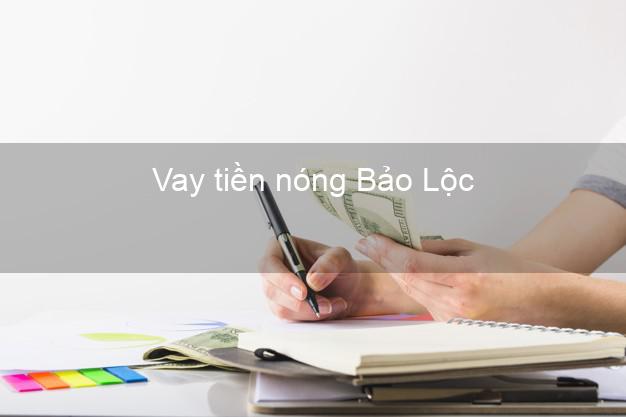 Vay tiền nóng Bảo Lộc Lâm Đồng