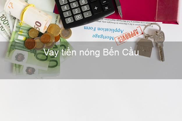 Vay tiền nóng Bến Cầu Tây Ninh