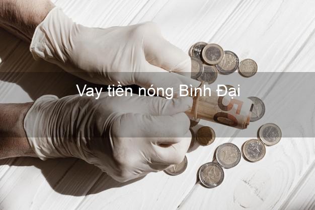 Vay tiền nóng Bình Đại Bến Tre