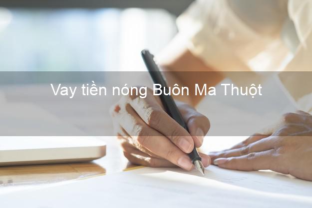 Vay tiền nóng Buôn Ma Thuột Đắk Lắk