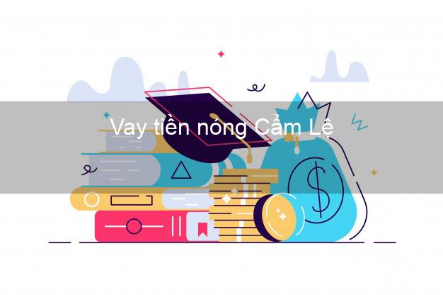 Vay tiền nóng Cẩm Lệ Đà Nẵng