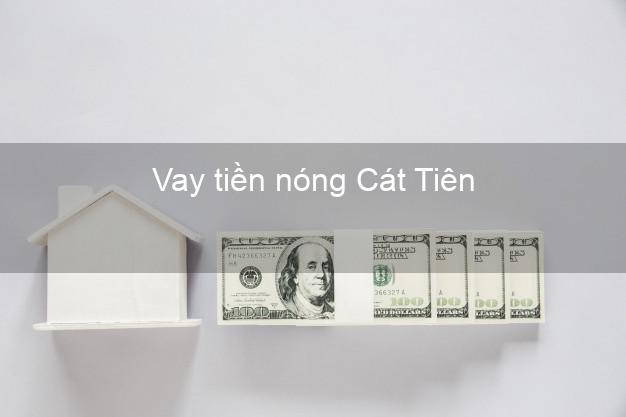 Vay tiền nóng Cát Tiên Lâm Đồng