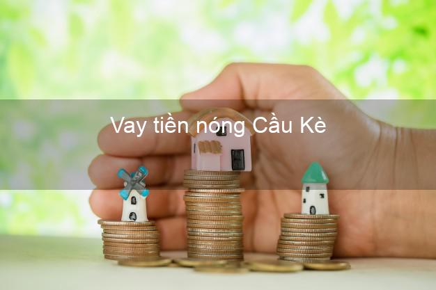 Vay tiền nóng Cầu Kè Trà Vinh