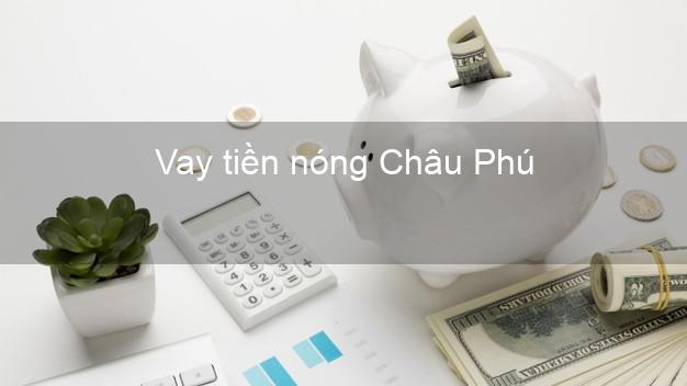 Vay tiền nóng Châu Phú An Giang