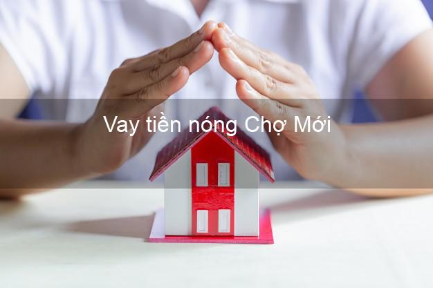 Vay tiền nóng Chợ Mới Bắc Kạn