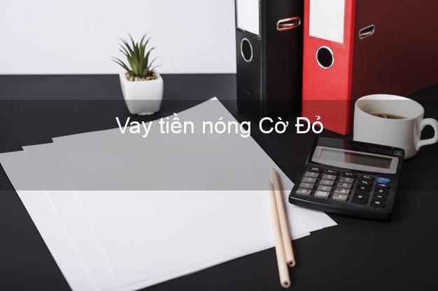 Vay tiền nóng Cờ Đỏ Cần Thơ