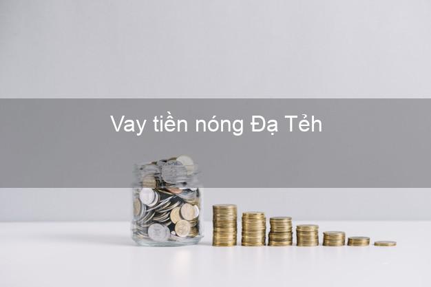 Vay tiền nóng Đạ Tẻh Lâm Đồng