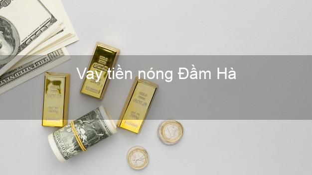 Vay tiền nóng Đầm Hà Quảng Ninh