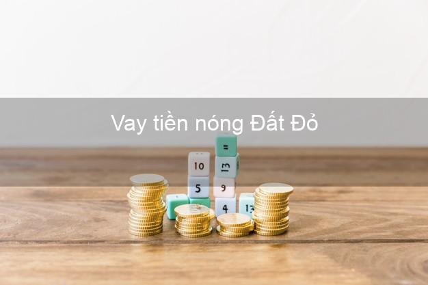 Vay tiền nóng Đất Đỏ Bà Rịa Vũng Tàu