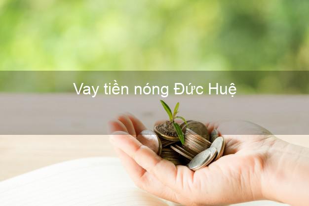 Vay tiền nóng Đức Huệ Long An