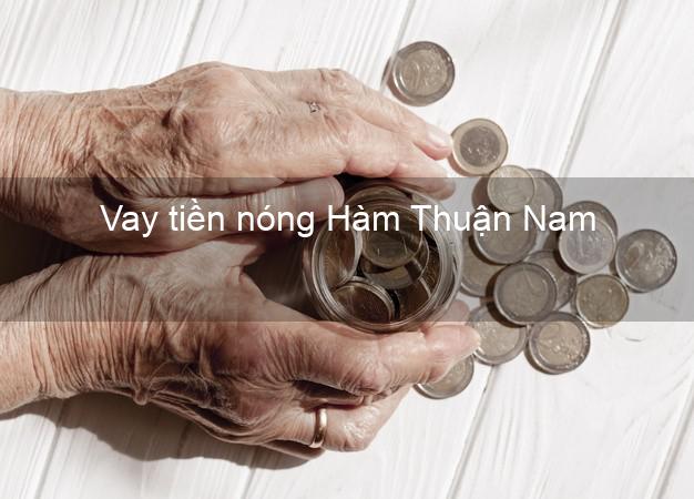 Vay tiền nóng Hàm Thuận Nam Bình Thuận