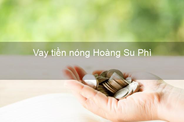 Vay tiền nóng Hoàng Su Phì Hà Giang