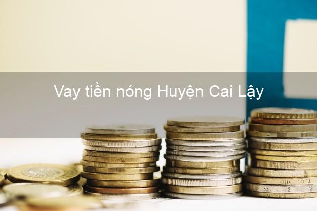 Vay tiền nóng Huyện Cai Lậy Tiền Giang