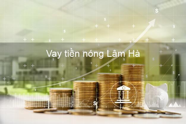 Vay tiền nóng Lâm Hà Lâm Đồng