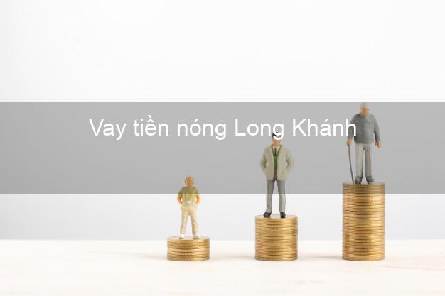 Vay tiền nóng Long Khánh Đồng Nai