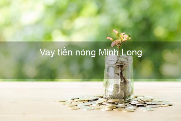 Vay tiền nóng Minh Long Quảng Ngãi Vay tiền nóng Minh Long Quảng Ngãi