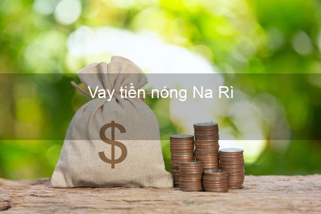 Vay tiền nóng Na Rì Bắc Kạn