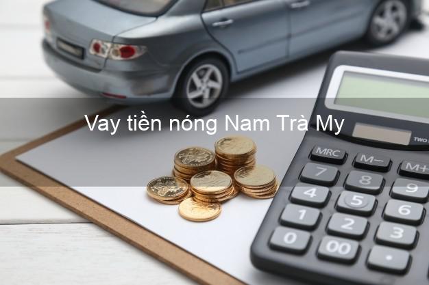 Vay tiền nóng Nam Trà My Quảng Nam