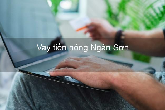 Vay tiền nóng Ngân Sơn Bắc Kạn