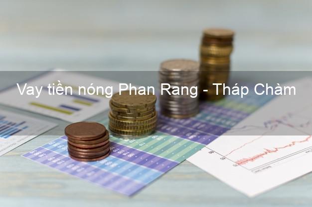 Vay tiền nóng Phan Rang - Tháp Chàm Ninh Thuận