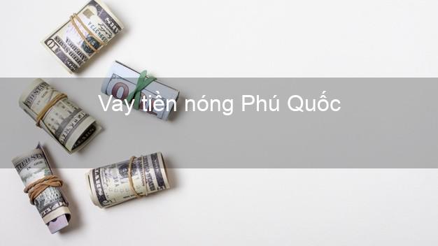 Vay tiền nóng Phú Quốc Kiên Giang