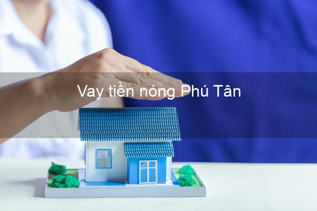 Vay tiền nóng Phú Tân Cà Mau