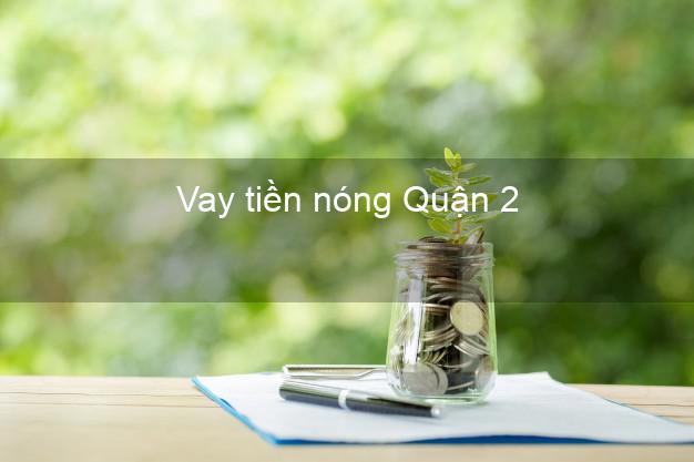 Vay tiền nóng Quận 2 Hồ Chí Minh