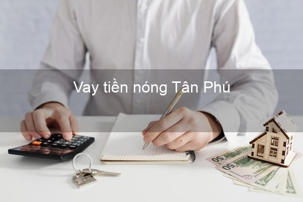 Vay tiền nóng Tân Phú Đồng Nai