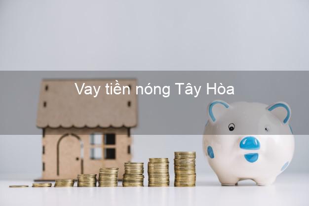 Vay tiền nóng Tây Hòa Phú Yên