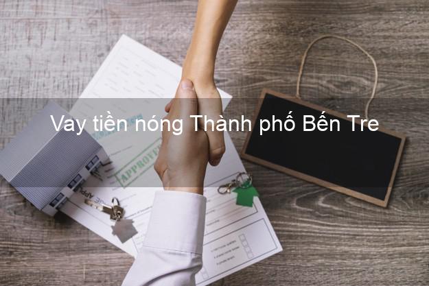 Vay tiền nóng Thành phố Bến Tre