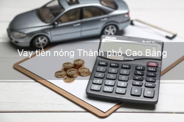 Vay tiền nóng Thành phố Cao Bằng