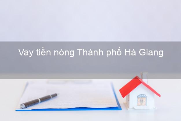 Vay tiền nóng Thành phố Hà Giang