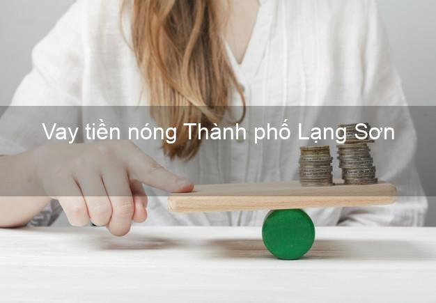 Vay tiền nóng Thành phố Lạng Sơn