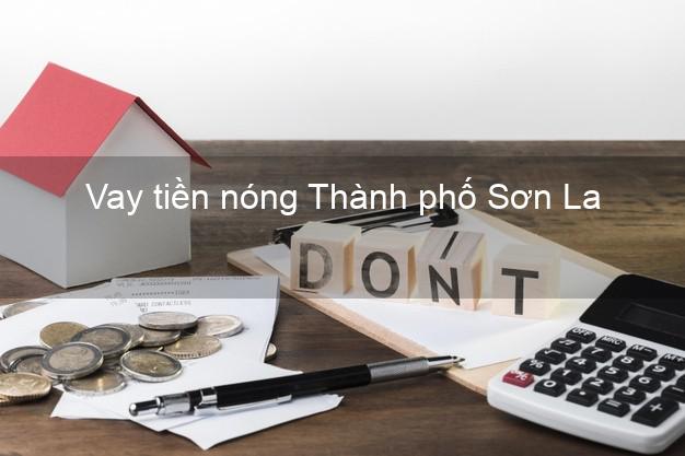 Vay tiền nóng Thành phố Sơn La