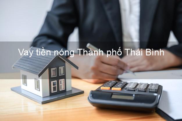 Vay tiền nóng Thành phố Thái Bình