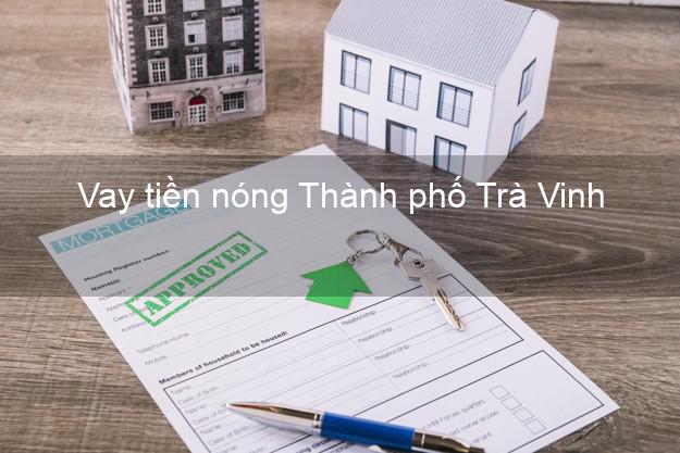 Vay tiền nóng Thành phố Trà Vinh