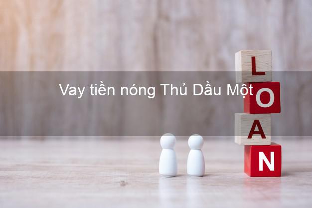 Vay tiền nóng Thủ Dầu Một Bình Dương