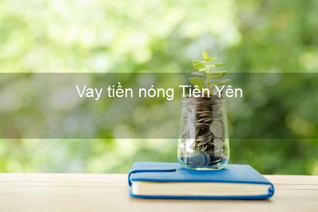 Vay tiền nóng Tiên Yên Quảng Ninh