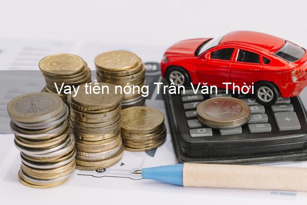 Vay tiền nóng Trần Văn Thời Cà Mau