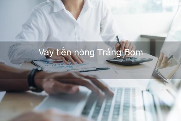 Vay tiền nóng Trảng Bom Đồng Nai