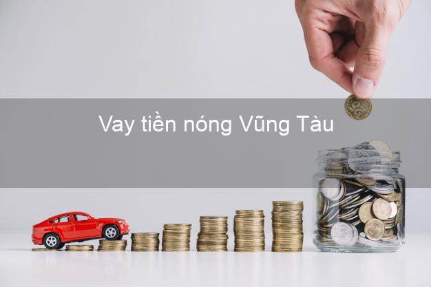 Vay tiền nóng Vũng Tàu Bà Rịa Vũng Tàu