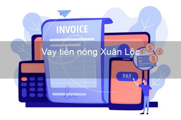 Vay tiền nóng Xuân Lộc Đồng Nai