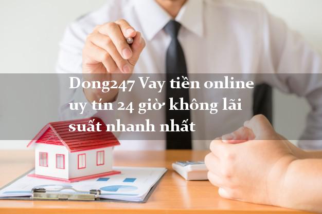 Dong247 Vay tiền online uy tín 24 giờ không lãi suất nhanh nhất